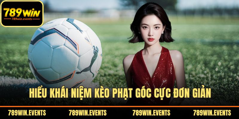 Hiểu khái niệm kèo phạt góc cực đơn giản