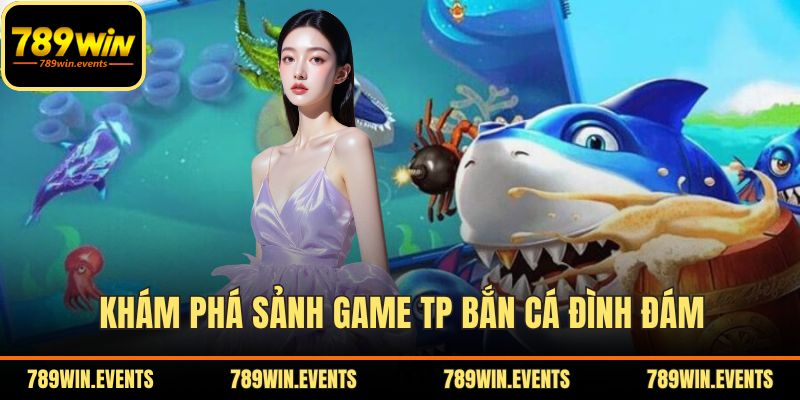 Khám phá sảnh game TP bắn cá đình đám