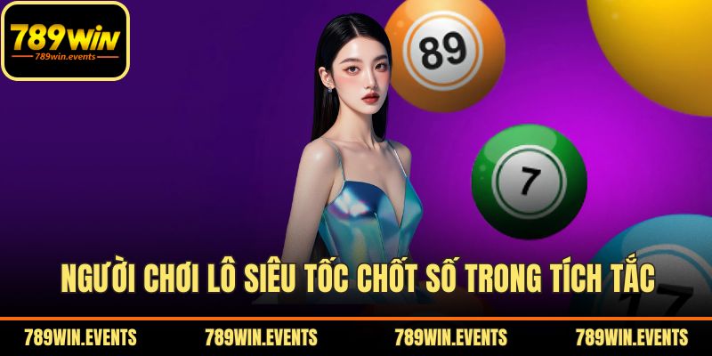 Người chơi lô siêu tốc chốt số trong tích tắc