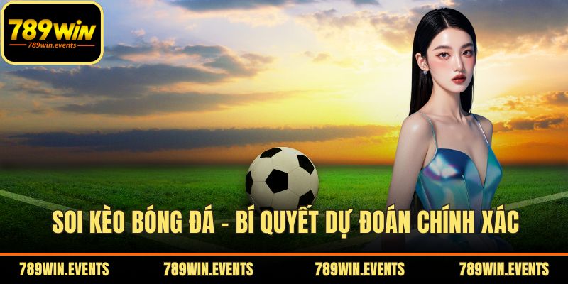 Soi Kèo Bóng Đá – Bí Quyết Dự Đoán Chính Xác Tối Ưu Vốn
