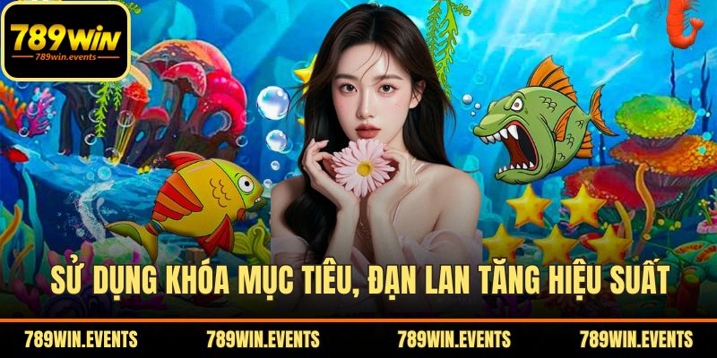 Sử dụng khóa mục tiêu, đạn lan tăng hiệu suất