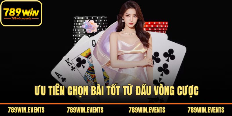 Ưu tiên chọn bài tốt từ đầu vòng cược