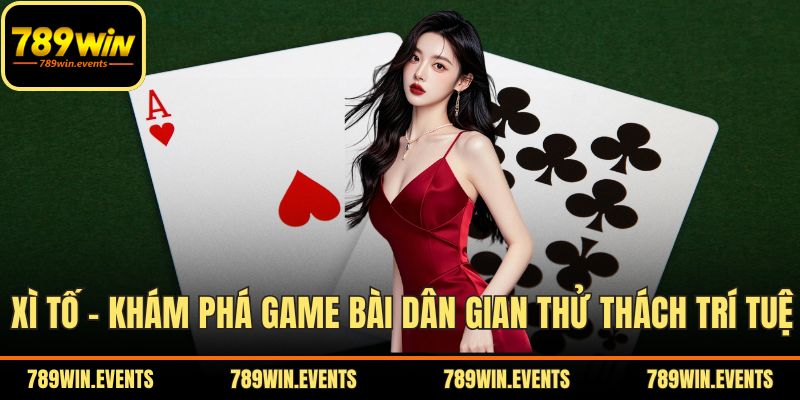 Xì Tố – Khám Phá Game Bài Dân Gian Thử Thách Trí Tuệ